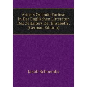 

Книга Ariosts Orlando Furioso in Der Englischen Litteratur Des Zeitalters Der Elisabeth. (German Edition)
