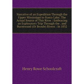 

Книга Narrative of an Expedition Through the Upper Mississippi to Itasca Lake: The Actual Source of This River: Embracing an Exploratory Trip Through