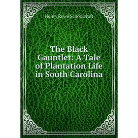 

Книга The Black Gauntlet: A Tale of Plantation Life in South Carolina