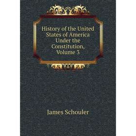 

Книга History of the United States of America Under the Constitution, Volume 3