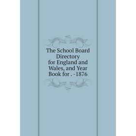 

Книга The School Board Directory for England and Wales, and Year Book for. -1876