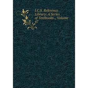

Книга I.C.S. Reference Library: A Series of Textbooks., Volume 47