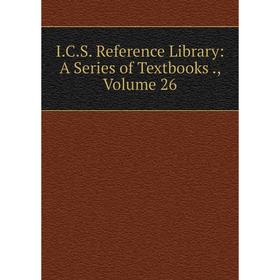 

Книга I.C.S. Reference Library: A Series of Textbooks., Volume 26