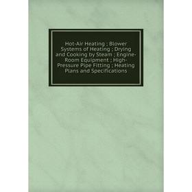 

Книга Hot-Air Heating; Blower Systems of Heating; Drying and Cooking by Steam; Engine-Room Equipment; High-Pressure Pipe Fitting; Heating Plans and Sp