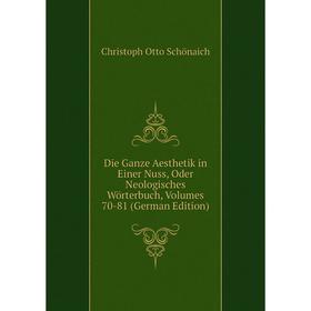 

Книга Die Ganze Aesthetik in Einer Nuss, Oder Neologisches Wörterbuch, Volumes 70-81 (German Edition)