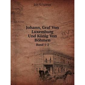 

Книга Johann, Graf Von Luxemburg Und König Von BöhmenBand 1-2