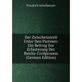 

Книга Der Zwischenstreit Unter Den Parteien: Ein Beitrag Zur Erläuterung Der Reichs-Civilprozess