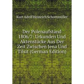 

Книга Der Polenaufstand 1806/7: Urkunden Und Aktenstücke Aus Der Zeit Zwischen Jena Und Tilsit (German Edition)