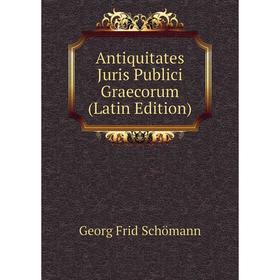 

Книга Antiquitates Juris Publici Graecorum (Latin Edition)