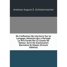 

Книга De L'influence De L'écriture Sur Le Langage, Mémoire Qui a Partagé Le Prix Fondé Par Le Comte De Volney: Suivi De Grammaires Barmaine Et Malaie