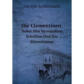 

Книга Die ClementinenNebst Den Verwandten Schriften Und Der Ebionitismus
