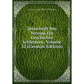 

Книга Zeitschrift Des Vereins Für Geschichte Schlesiens, Volume 32 (German Edition)