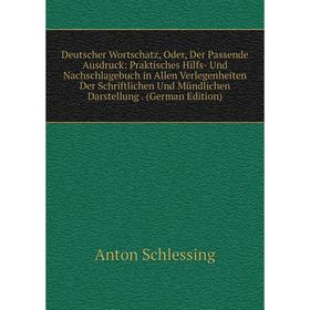 

Книга Deutscher Wortschatz, Oder, Der Passende Ausdruck: Praktisches Hilfs- Und Nachschlagebuch in Allen Verlegenheiten Der Schriftlichen Und Mündlich