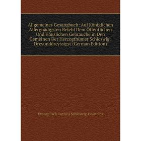 

Книга Allgemeines Gesangbuch: Auf Königlichen Allergnädigsten Befehl Dem Öffentlichen Und Häuslichen Gebrauche in Den Gemeinen Der Herzogthümer Schles