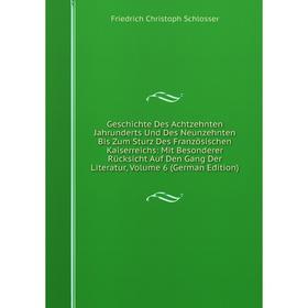 

Книга Geschichte Des Achtzehnten Jahrunderts Und Des Neunzehnten Bis Zum Sturz Des Französischen Kaiserreichs: Mit Besonderer Rücksicht Auf Den Gang D