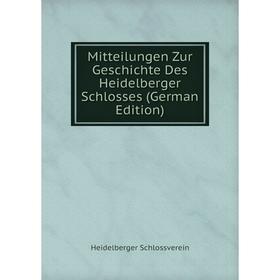 

Книга Mitteilungen Zur Geschichte Des Heidelberger Schlosses