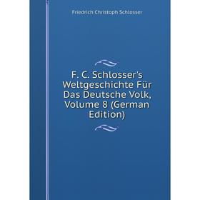 

Книга F. C. Schlosser's Weltgeschichte Für Das Deutsche Volk, Volume 8 (German Edition)