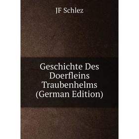 

Книга Geschichte Des Doerfleins Traubenhelms (German Edition)