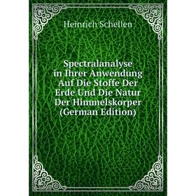 

Книга Spectralanalyse in Ihrer Anwendung Auf Die Stoffe Der Erde Und Die Natur Der Himmelskorper