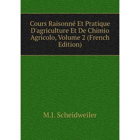 

Книга Cours Raisonné Et Pratique D'agriculture Et De Chimio Agricolo, Volume 2 (French Edition)