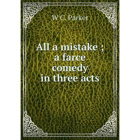 

Книга All a mistake; a farce comedy in three acts
