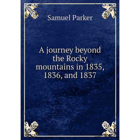 

Книга A journey beyond the Rocky mountains in 1835, 1836, and 1837