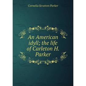 

Книга An American idyll; the life of Carleton H. Parker