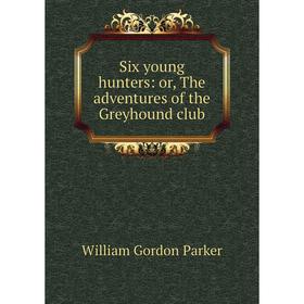 

Книга Six young hunters: or, The adventures of the Greyhound club