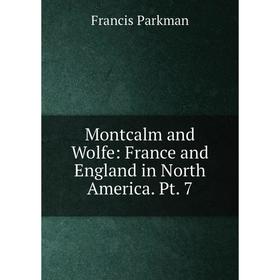 

Книга Montcalm and Wolfe: France and England in North America Pt 7