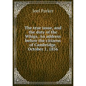 

Книга The true issue, and the duty of the Whigs, An address before the citizens of Cambridge, October 1, 1856