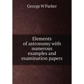 

Книга Elements of astronomy with numerous examples and examination papers