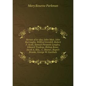 

Книга Heroes of to-day; John Muir, John Burroughs, Wilfred Grenfell, Robert F. Scott, Samuel Pierpont Langley, Edward Trudeau, Bishop Rowe, Jacob A. R