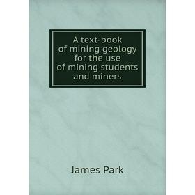 

Книга A text-book of mining geology for the use of mining students and miners