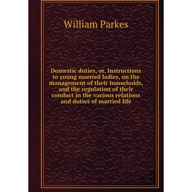

Книга Domestic duties, or, Instructions to young married ladies, on the management of their households, and the regulation of their conduct in the var