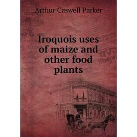 

Книга Iroquois uses of maize and other food plants