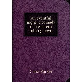 

Книга An eventful night; a comedy of a western mining town