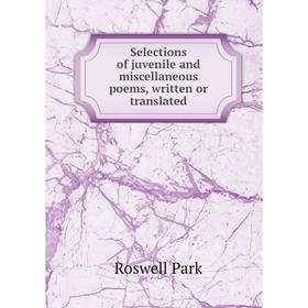 

Книга Selections of juvenile and miscellaneous poems, written or translated