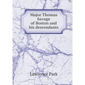 

Книга Major Thomas Savage of Boston and his descendants