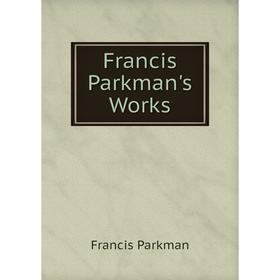 

Книга Francis Parkman's Works