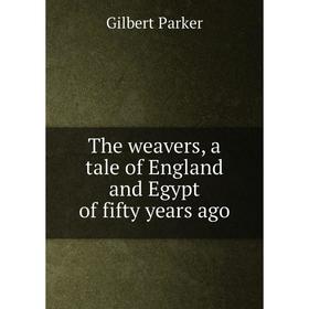 

Книга The weavers, a tale of England and Egypt of fifty years ago