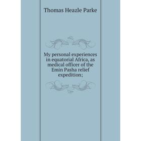 

Книга My personal experiences in equatorial Africa, as medical officer of the Emin Pasha relief expedition