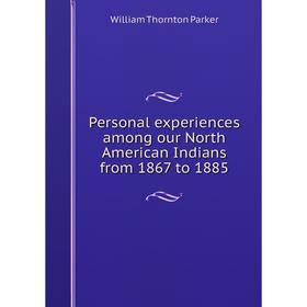 

Книга Personal experiences among our North American Indians from 1867 to 1885