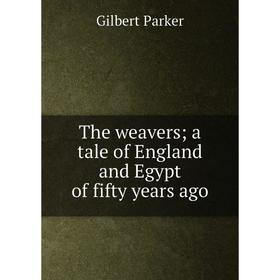 

Книга The weavers; a tale of England and Egypt of fifty years ago