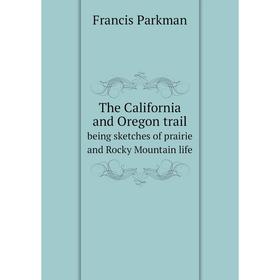 

Книга The California and Oregon trailbeing sketches of prairie and Rocky Mountain life