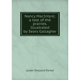 

Книга Nancy MacIntyre; a tale of the prairies Illustrated by Sears Gallagher