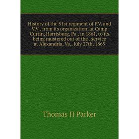 

Книга History of the 51st regiment of P.V. and V.V., from its organization, at Camp Curtin, Harrisburg, Pa., in 1861, to its being mustered out of the