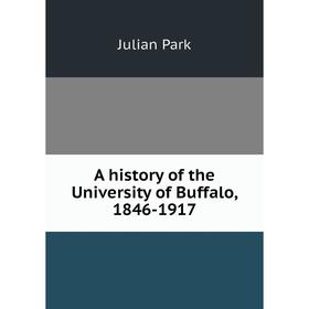 

Книга A history of the University of Buffalo, 1846-1917