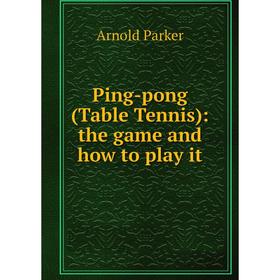 

Книга Ping-pong (Table Tennis): the game and how to play it