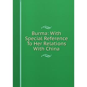 

Книга Burma: With Special Reference To Her Relations With China
