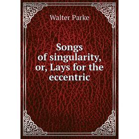 

Книга Songs of singularity, or, Lays for the eccentric